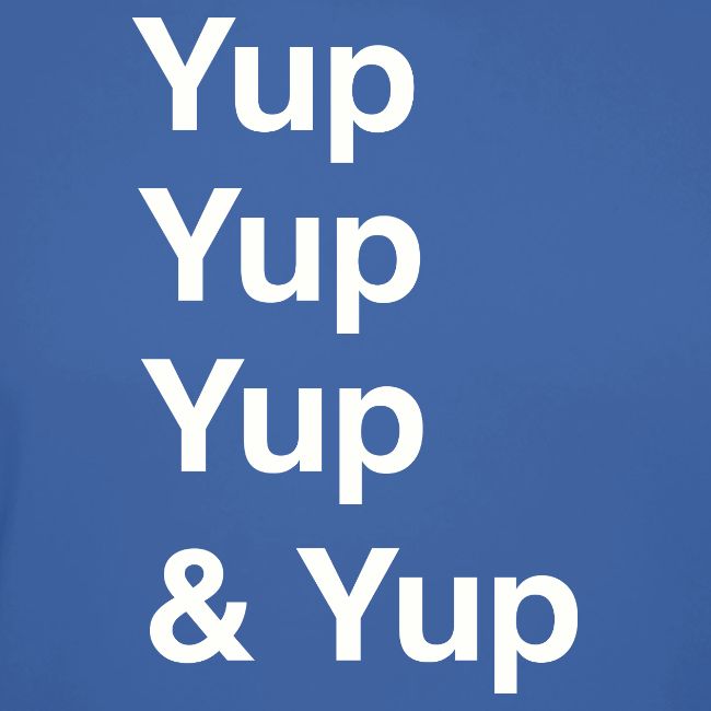 Yup, Yup, Yup & Yup