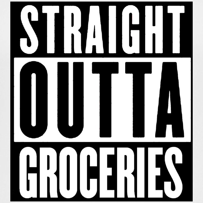 STRAIGHT OUTTA GROCERIES