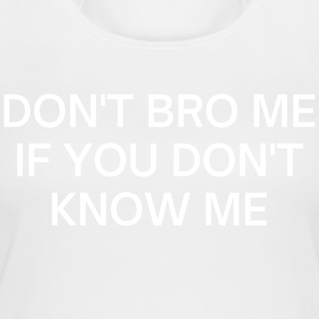 Don't Bro Me If You Don't Know Me (White on Black)