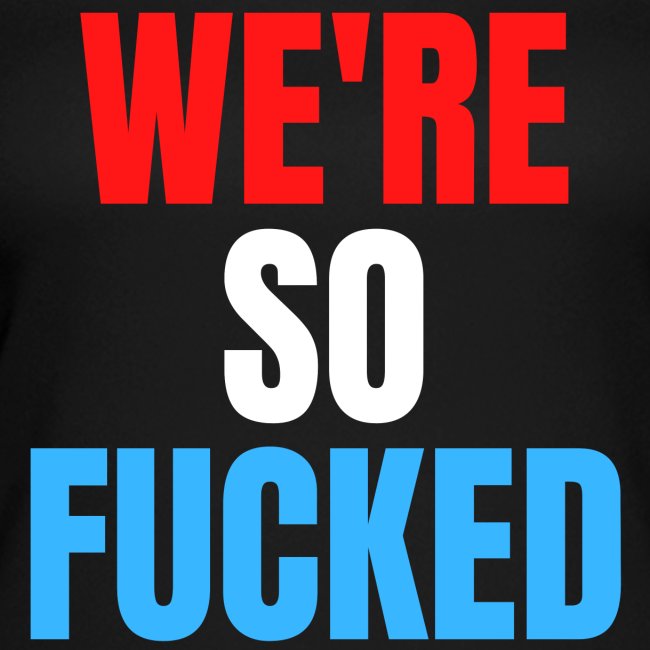 We're So Fucked (red white and blue)