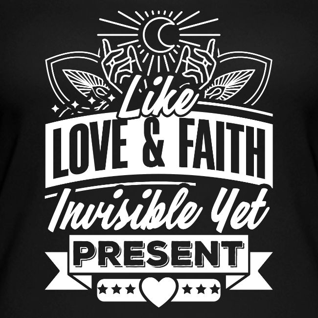 Like Love and Faith; Invisible Yet Present