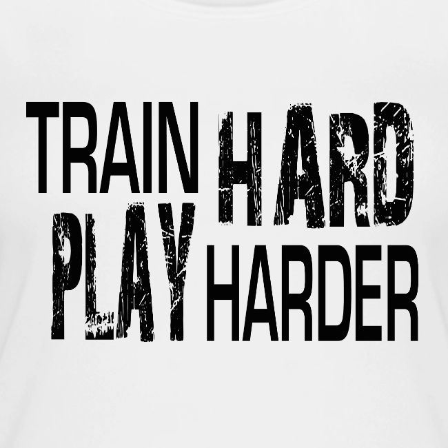 TRAIN HARD PLAY HARDER