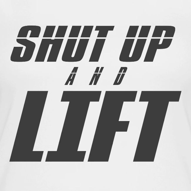 SHUT UP AND LIFT
