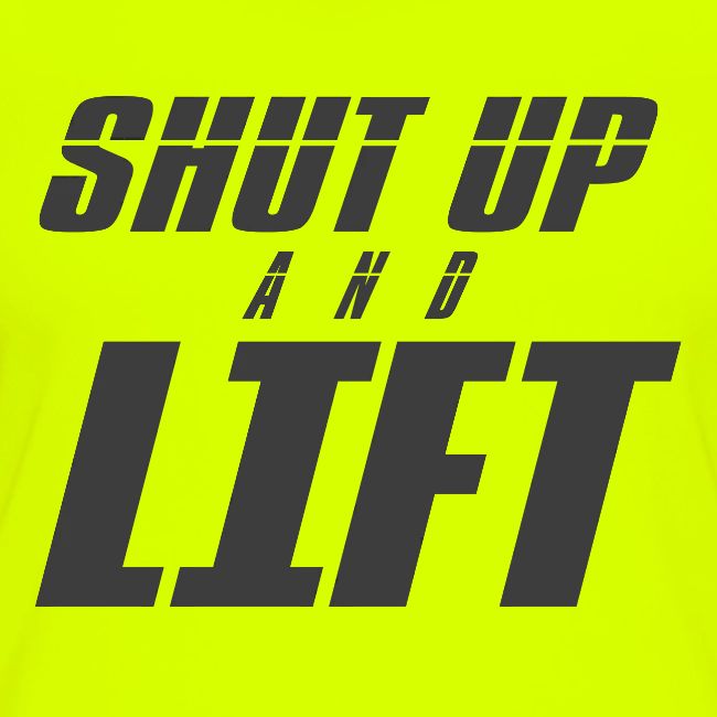 SHUT UP AND LIFT