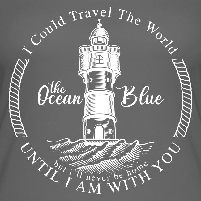 I could travel the world, the ocean blue