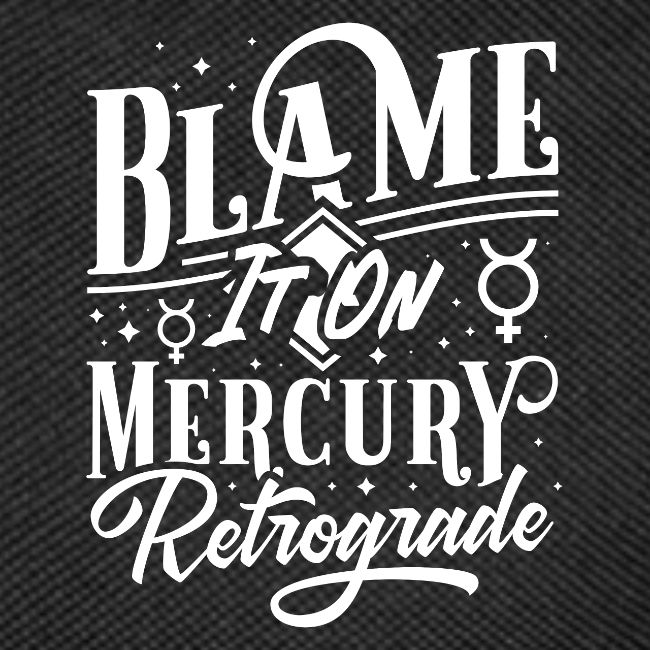 Blame It On Mercury Retrograde