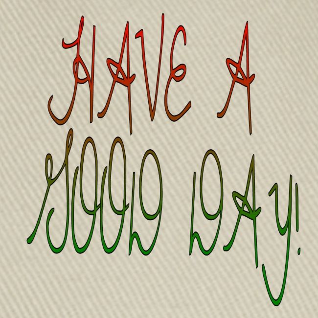 HAVE A NICE DAY.