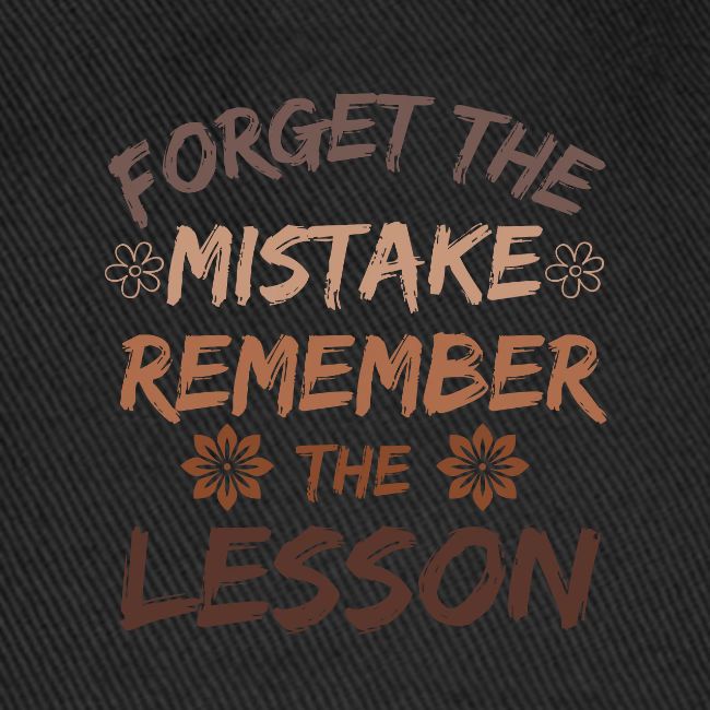 Forget the mistake remember the lesson.