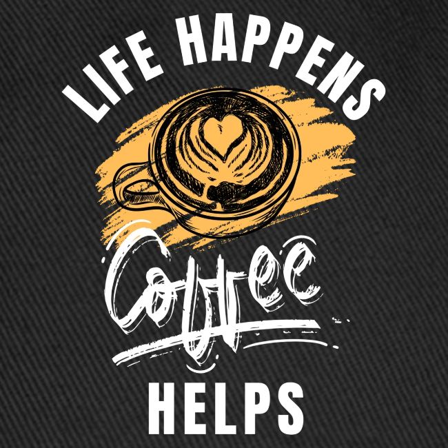 Life happens, Coffee Helps