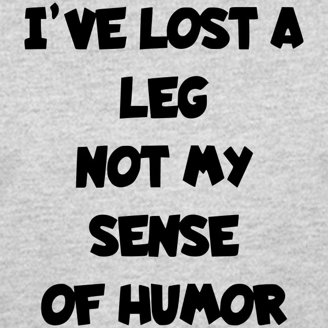I've lost a leg, but not my sense of humor #