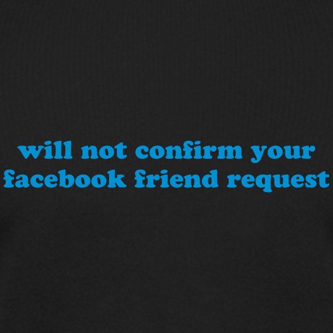 WILL NOT CONFIRM YOUR FACEBOOK REQUEST