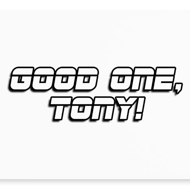GOOD ONE, TONY! (text only)