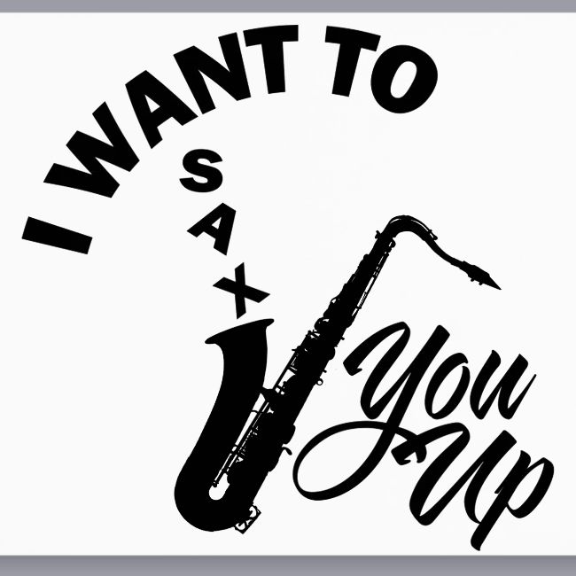 I WANT TO SAX YOU UP