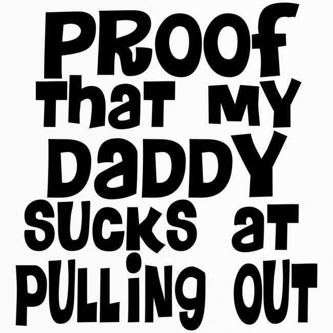 Proof Daddy Sucks At Pulling Out