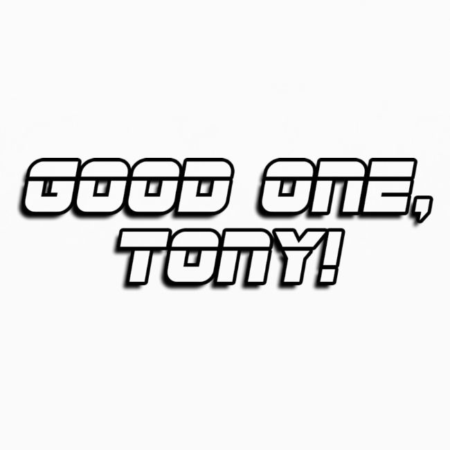 GOOD ONE, TONY! (text only)