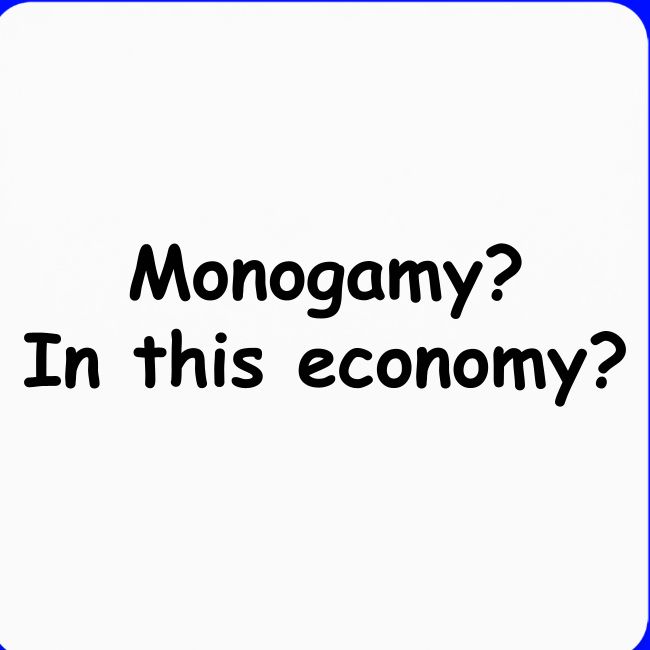 Monogamy? In This Economy?