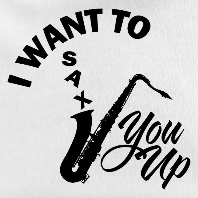 I WANT TO SAX YOU UP
