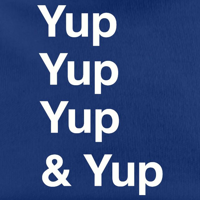 Yup, Yup, Yup & Yup