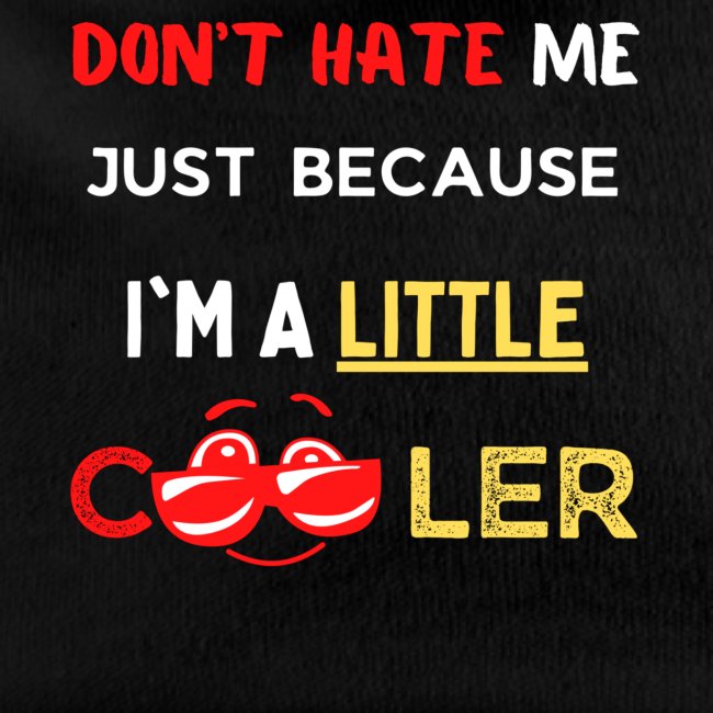 Don't Hate Just Because I'm A Little Cooler, Funny