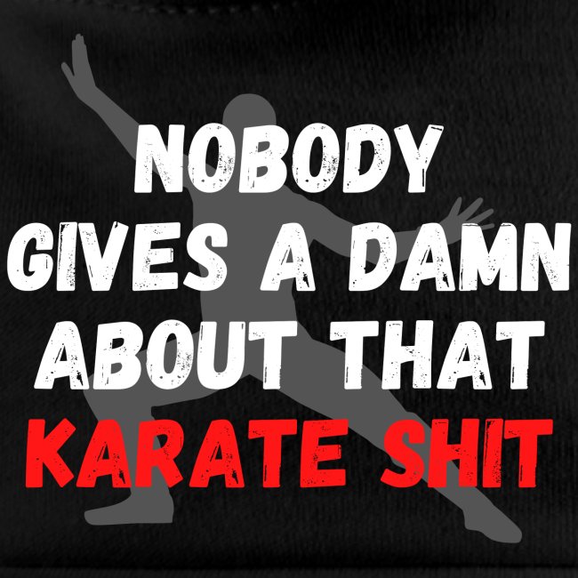 Nobody Gives A Damn About That Karate Shit