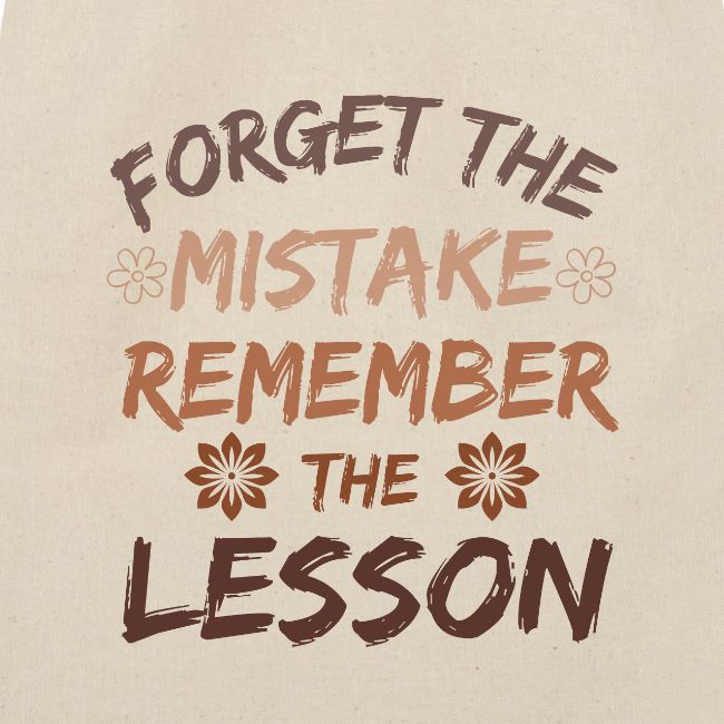 Forget the mistake remember the lesson.