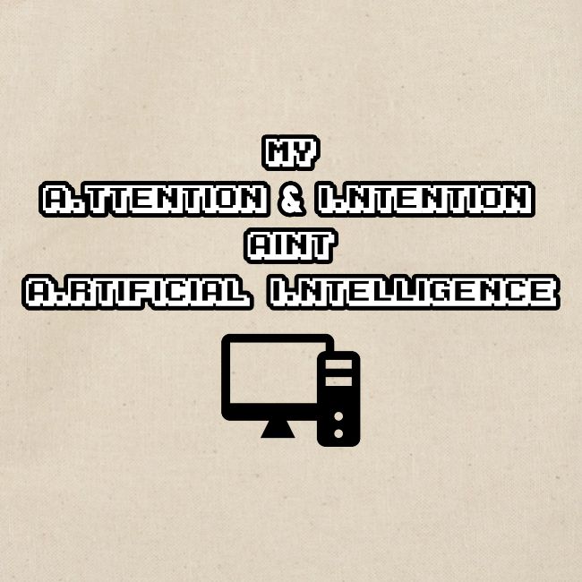 MY ATTENTION & INTENTION AIN'T A. I.