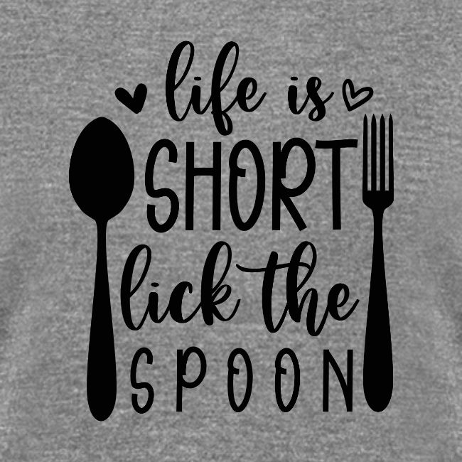 Life is Short Lick the Spoon