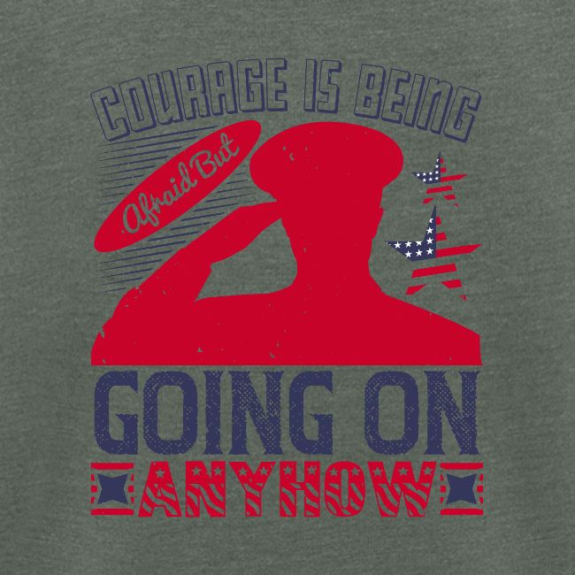 Courage is being afraid but going on anyhow