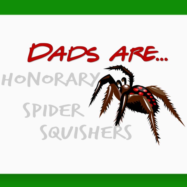 Dads are Honorary Spider Squishers