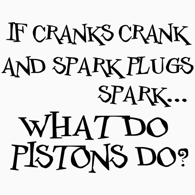 Cranks Crank... What do Pistons Do?