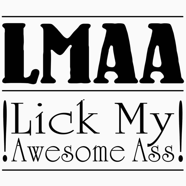 LMAA - Lick My Awesome Ass