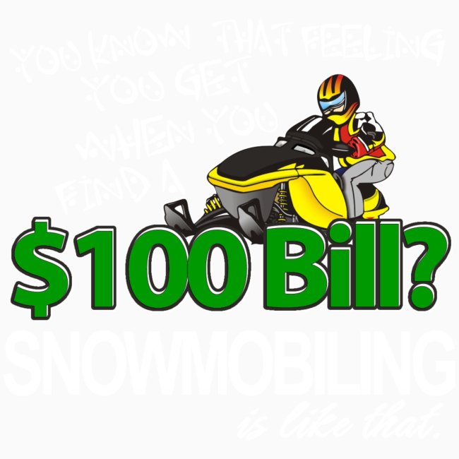 SNOWMOBILING IS LIKE THAT $100 Bill