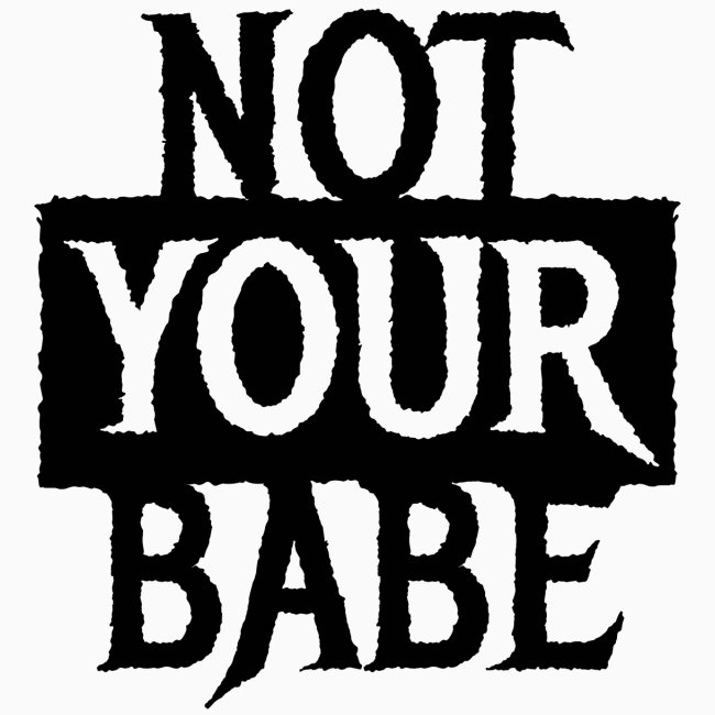 I AM NOT YOUR BABE - Cool statement gift ideas