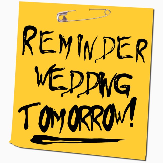Reminder - Wedding tomorrow!