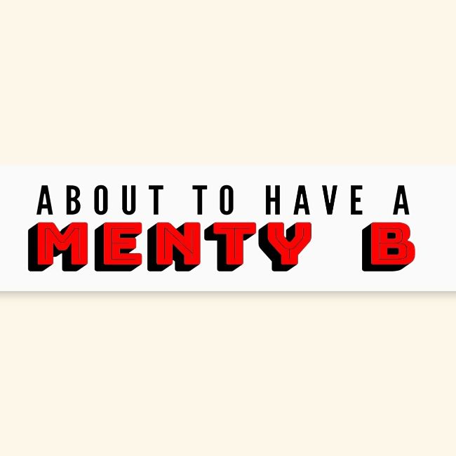 About to Have a Menty B