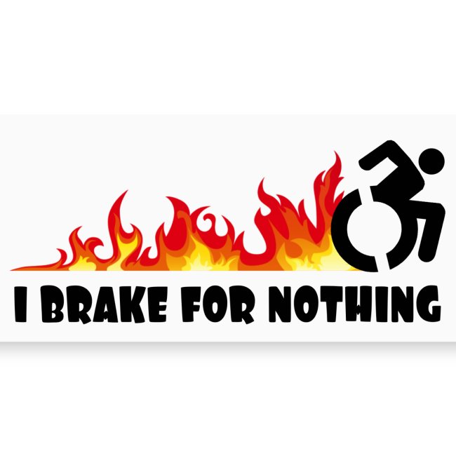 I brake for nothing with my wheelchair *