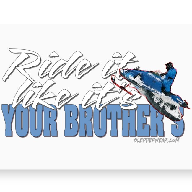 RIde it Like it's Your Brothers