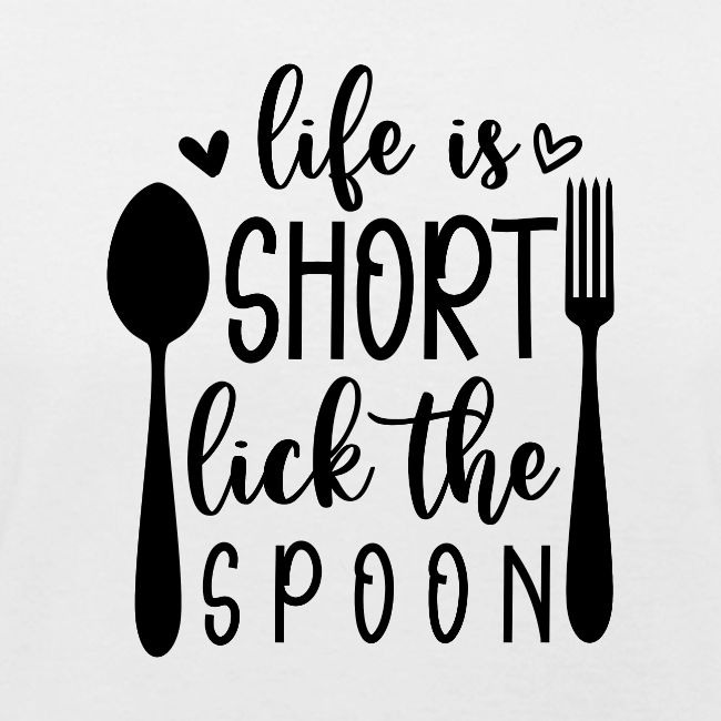Life is Short Lick the Spoon