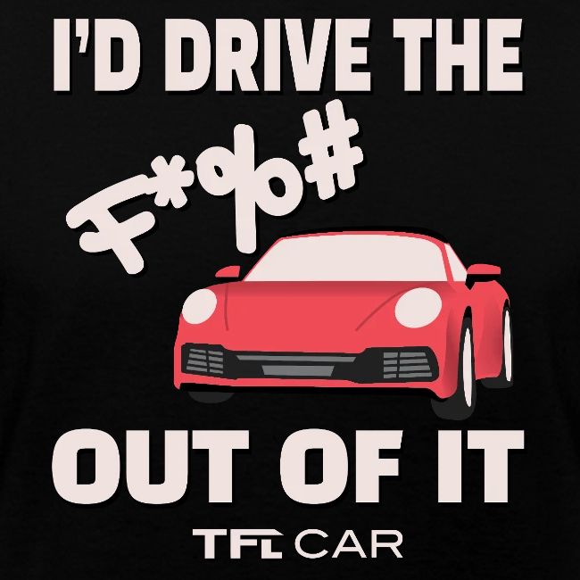 I'd Drive The F*%# Out Of It