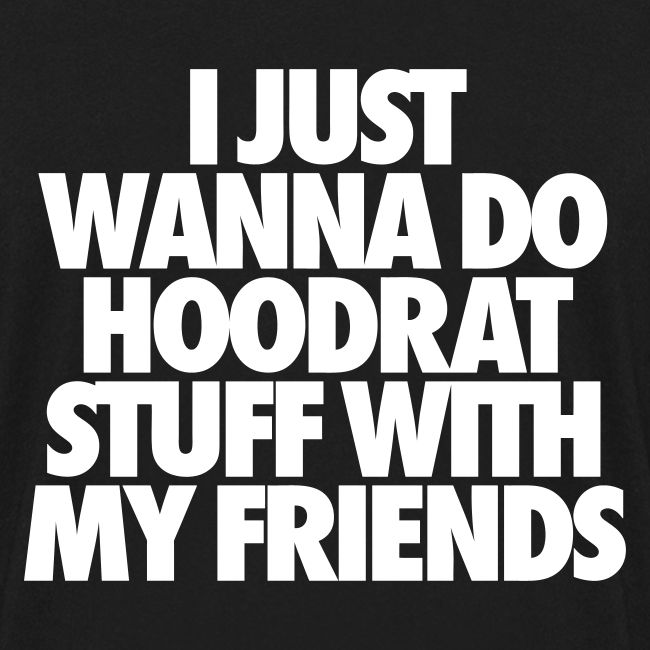 I Just Wanna Do Hoodrat Stuff With My Friends Mens Long Sleeve T Shirt By Next Level