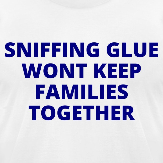 Sniffing Glue Wont Keep Families Together (navy)
