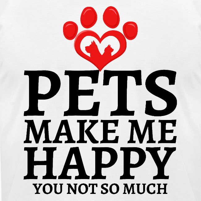 Pets Make Me Happy You Not So Much Dog Cat Lovers
