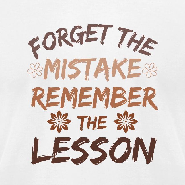 Forget the mistake remember the lesson.