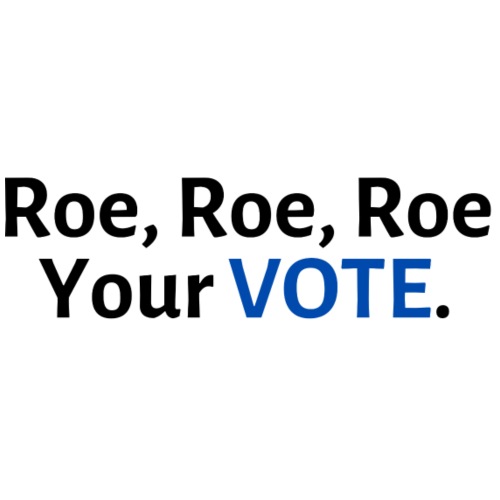 Roe, Roe, Roe Your Vote - Unisex Jersey T-Shirt by Bella + Canvas