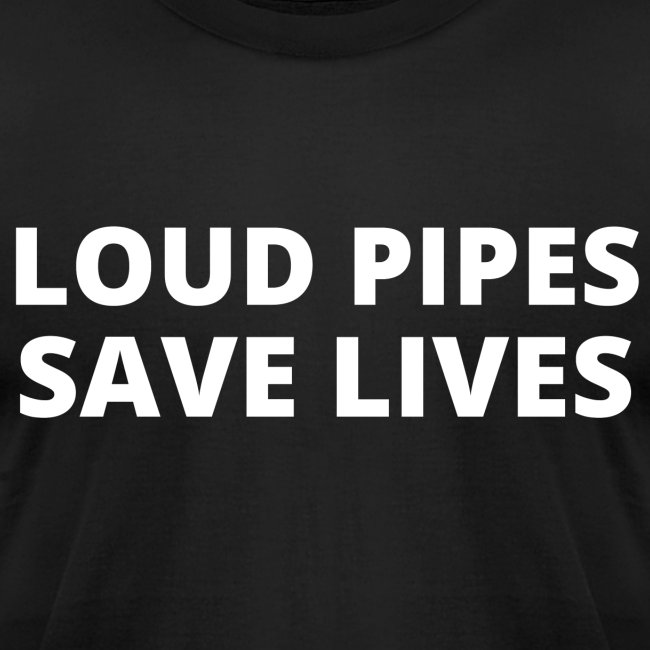 LOUD PIPES SAVE LIVES