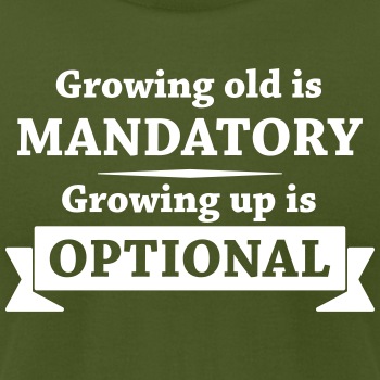 Growing old is mandatory - Growing up is optional - Unisex Jersey T-shirt