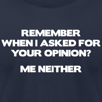 Remember when I asked for your opinion ... - Unisex Jersey T-shirt