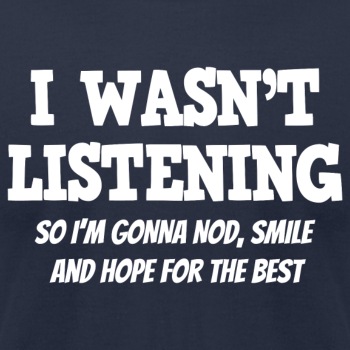 I Wasn't Listening - So I'm Gonna Nod, Smile ... - Unisex Jersey T-shirt