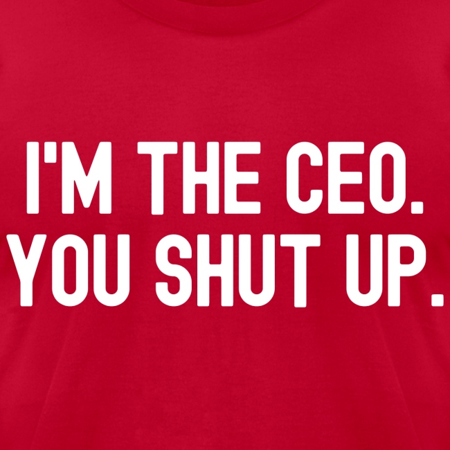 I'm The CEO You Shut Up (white letters on red)