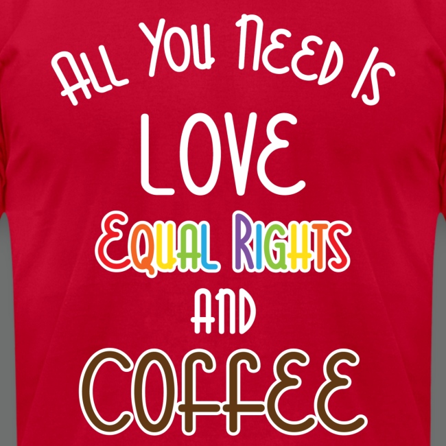 All You Need Is Love Equal Right And Coffee LGBT